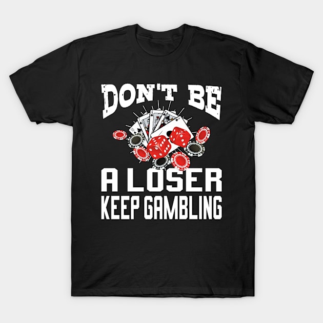 funny don't be a loser keep gambling T-Shirt by Pikalaolamotor